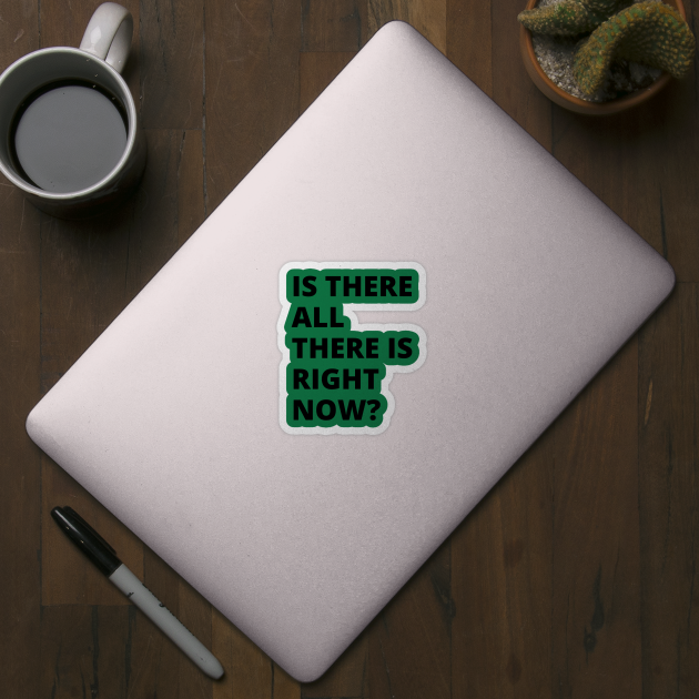 Is there all there is right now? A great oxymoron design. A brain obliterator design. by Blue Heart Design